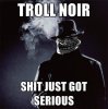 troll-noir-shit-just-got-serious.jpg